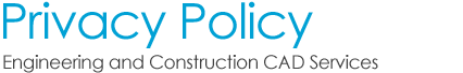 privacy policy - engineering and construction CAD services